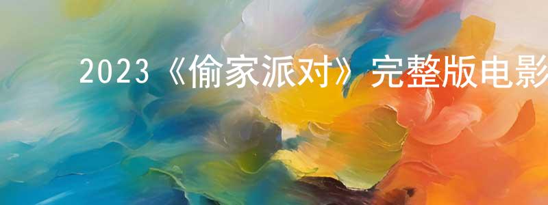 程宏的动漫综艺大全,2023《偷家派对》完整版电影/在线观看/百度云-美剧天堂